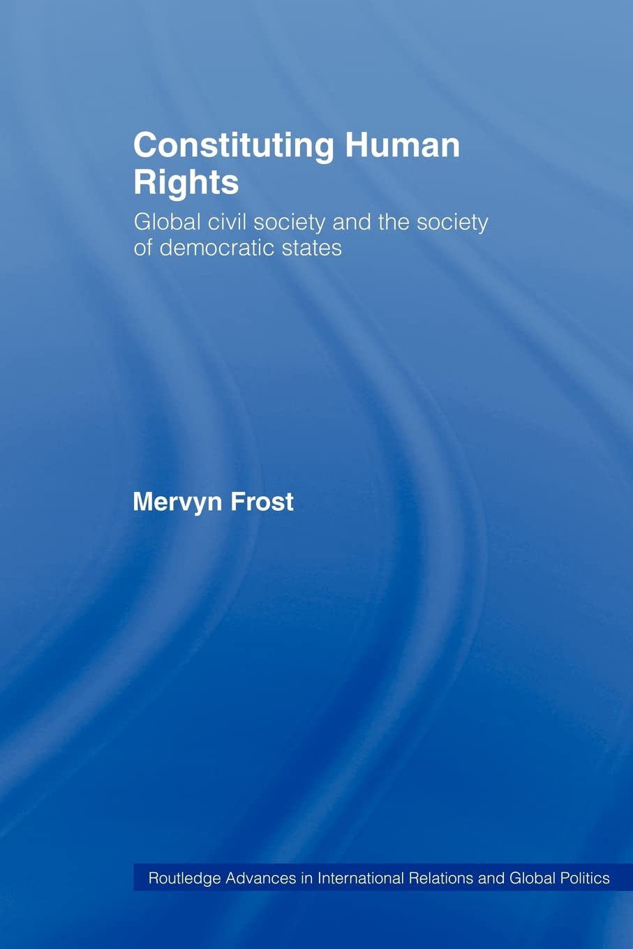 Constituting Human Rights: Global Civil Society and the Society of Democratic States (Routledge Advances in International Relations and Global Politics)