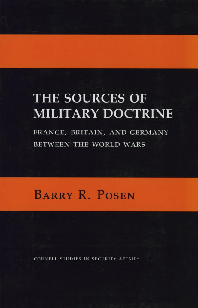 The Sources of Military Doctrine: France, Britain, and Germany Between the World Wars (Cornell Studies in Security Affairs)