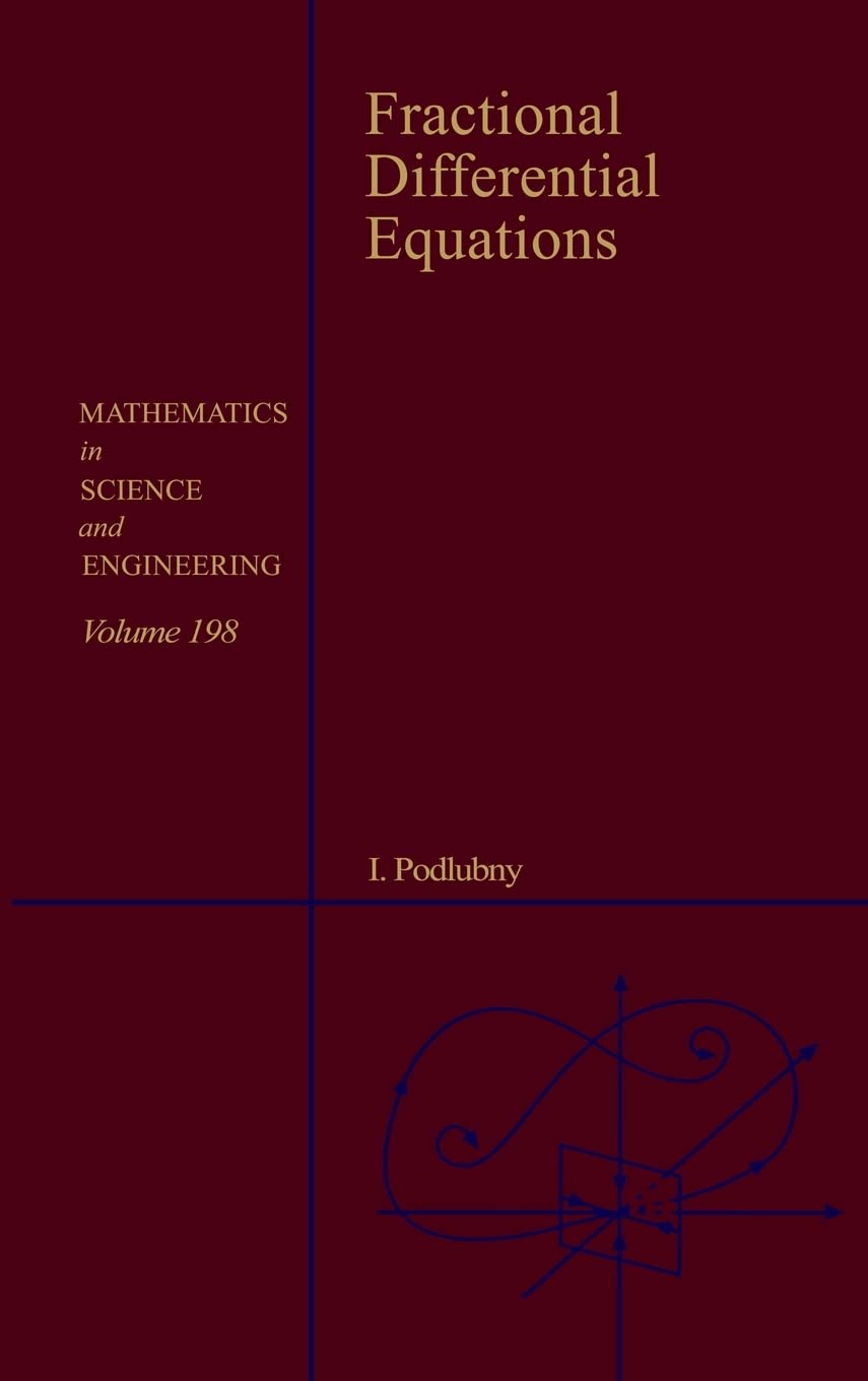 Fractional Differential Equations: An Introduction to Fractional Derivatives, Fractional Differential Equations, to Methods of Their Solution and Some ... in Science and Engineering, Volume 198)