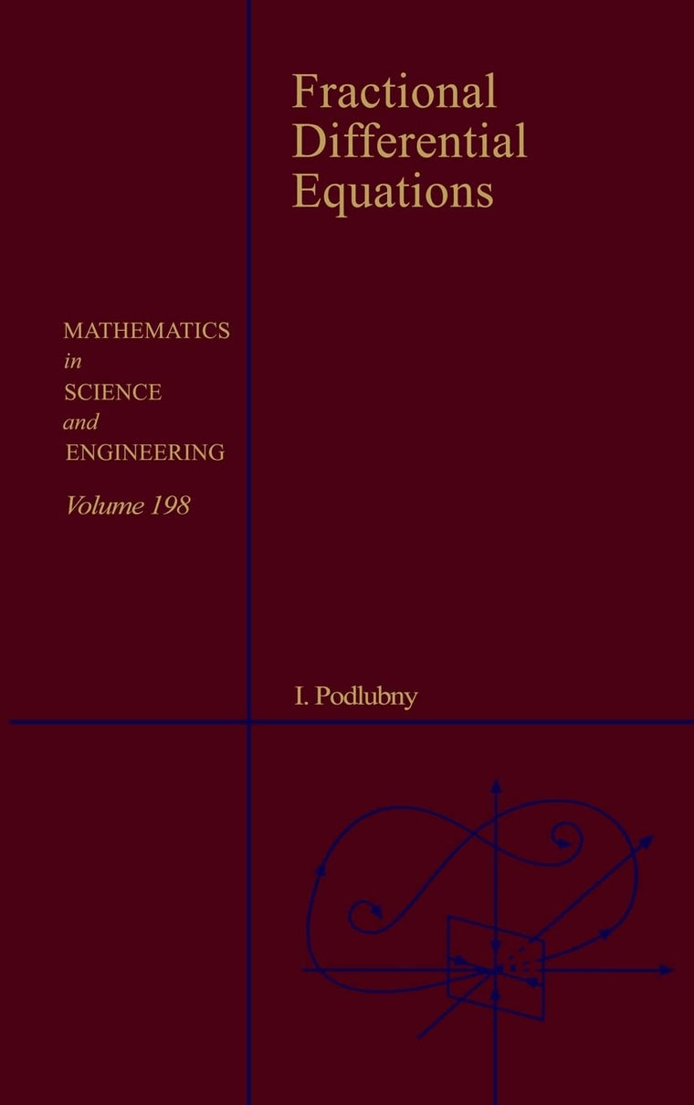 Fractional Differential Equations: An Introduction to Fractional Derivatives, Fractional Differential Equations, to Methods of Their Solution and Some ... in Science and Engineering, Volume 198)