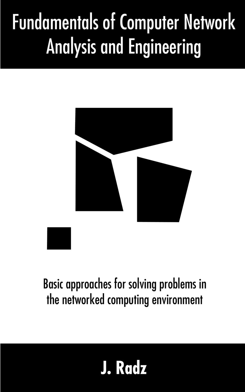 Fundamentals of Computer Network Analysis and Engineering: Basic approaches for solving problems in the networked computing environment