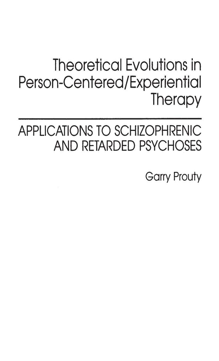 Theoretical Evolutions in Person-Centered/Experiential Therapy: Applications to Schizophrenic and Retarded Psychoses