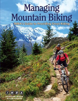 Managing Mountain Biking: IMBA's Guide to Providing Great Riding