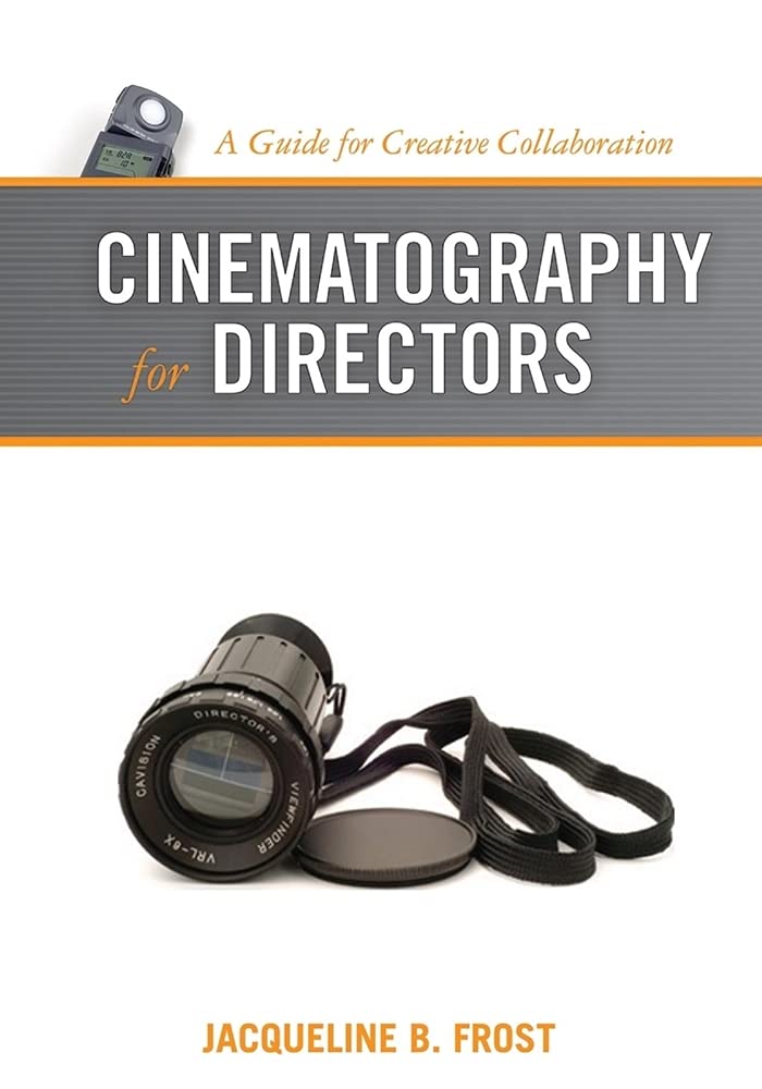 Cinematography for Directors: A Guide for Creative Collaboration