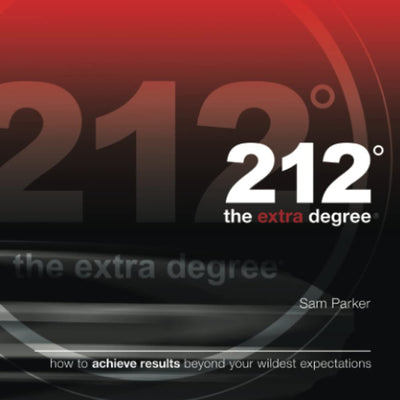212 the Extra Degree: How to Achieve Results Beyond Your Wildest Expectations