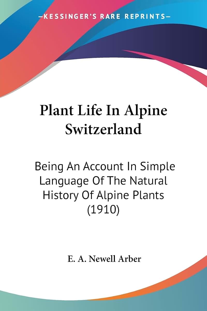 Plant Life In Alpine Switzerland: Being An Account In Simple Language Of The Natural History Of Alpine Plants (1910)