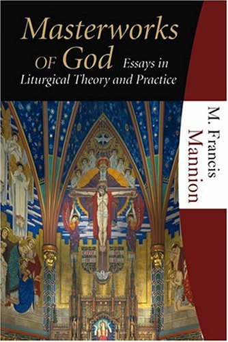 Masterworks of God Essays in Liturgurgical Theory and Practice