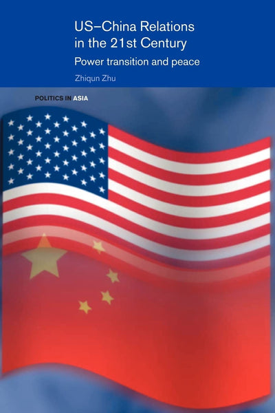US-China Relations in the 21st Century (Politics in Asia)