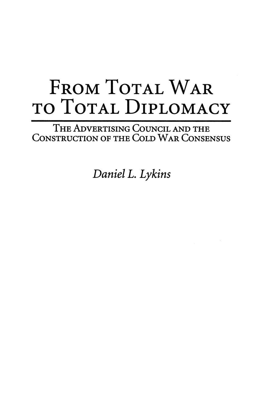 From Total War to Total Diplomacy: The Advertising Council and the Construction of the Cold War Consensus
