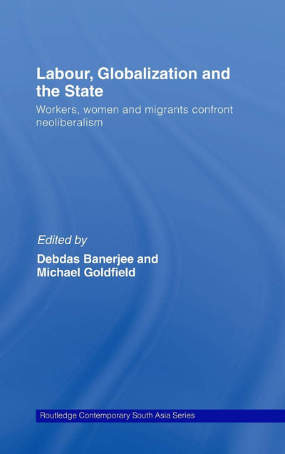 Labour, Globalization and the State: Workers, Women and Migrants Confront Neoliberalism