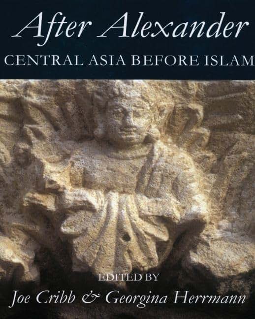 After Alexander: Central Asia before Islam (Proceedings of the British Academy)