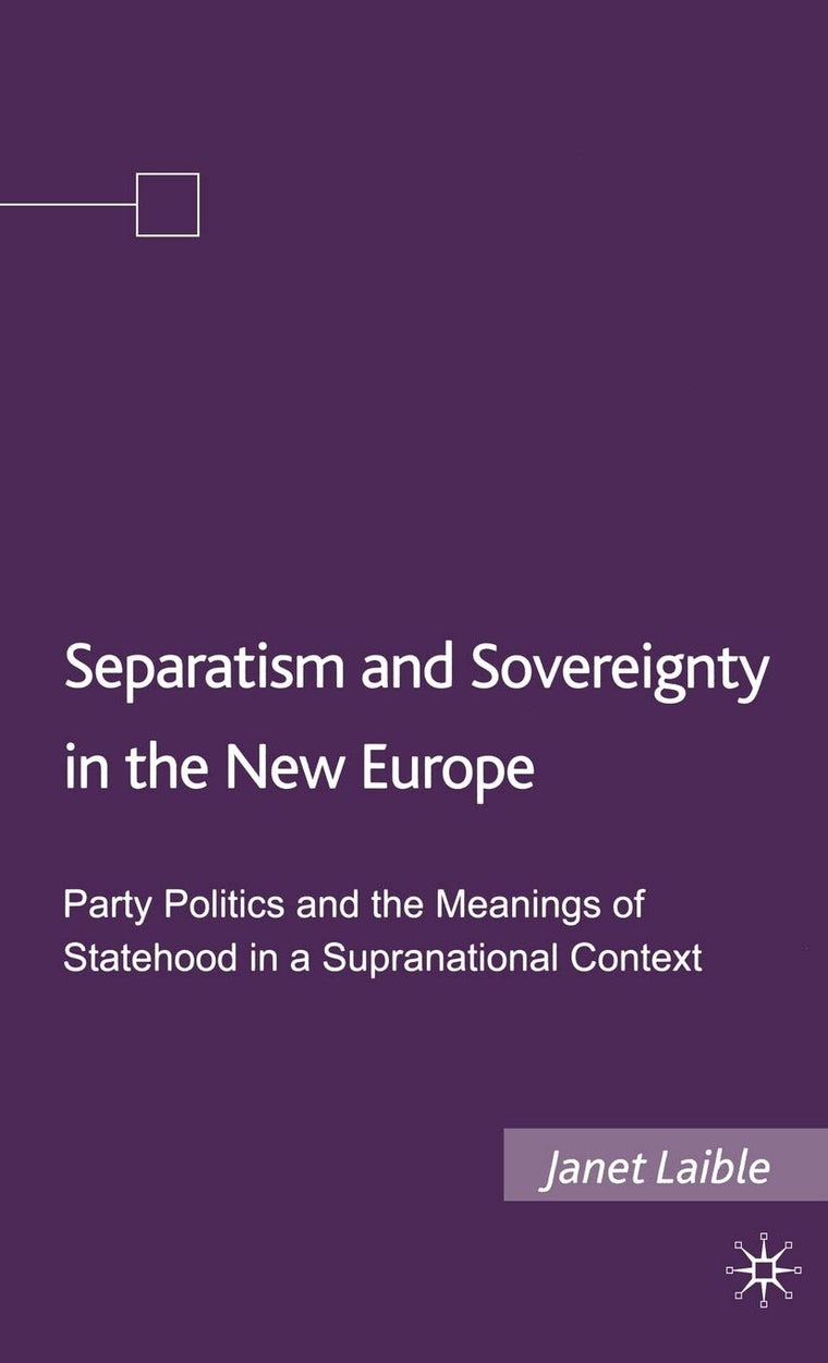 Separatism and Sovereignty in the New Europe: Party Politics and the Meanings of Statehood in a Supranational Context