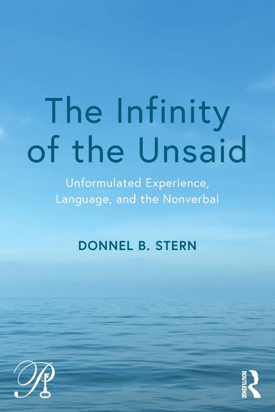 The Infinity of the Unsaid: Unformulated Experience, Language, and the Nonverbal (Psychoanalysis in a New Key Book Series)
