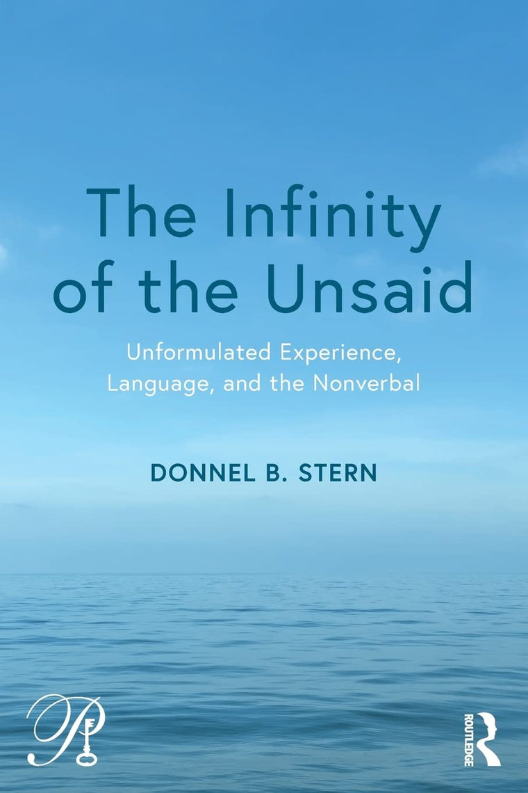 The Infinity of the Unsaid: Unformulated Experience, Language, and the Nonverbal (Psychoanalysis in a New Key Book Series)