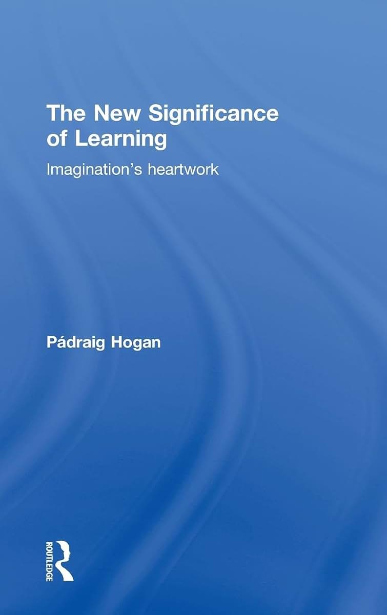 The New Significance of Learning: Imagination's Heartwork