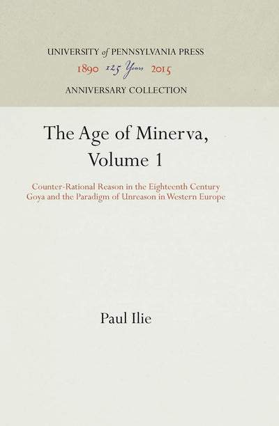 The Age of Minerva, Volume 1: Counter-Rational Reason in the Eighteenth Century--Goya and the Paradigm of Unreason in Western Europe (Anniversary Collection)