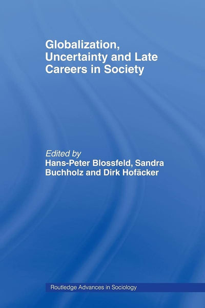 Globalization, Uncertainty and Late Careers in Society (Routledge Advances in Sociology)