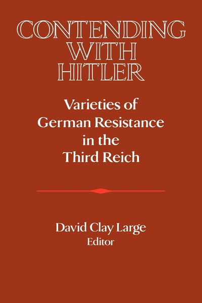 Contending with Hitler: Varieties of German Resistance in the Third Reich (Publications of the German Historical Institute)