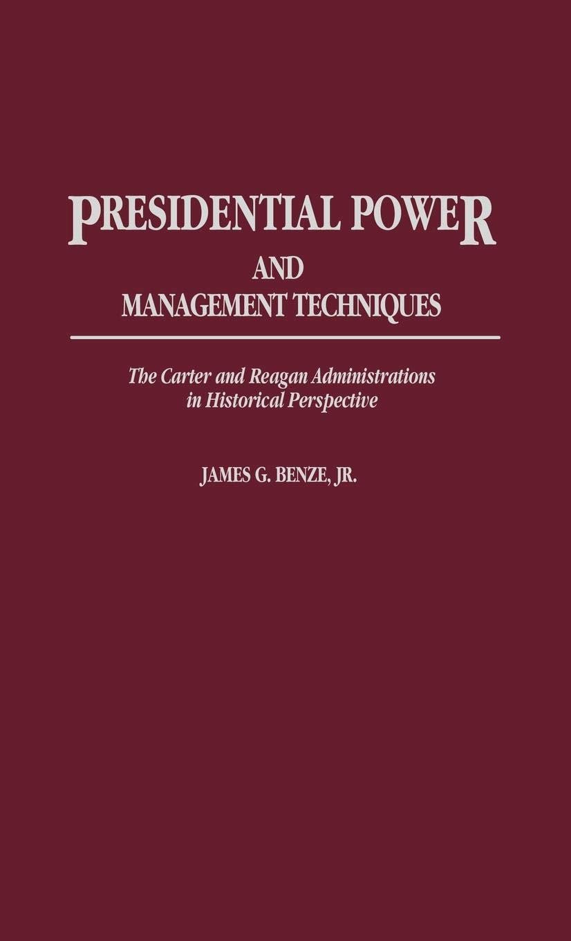 Presidential Power and Management Techniques: The Carter and Reagan Administrations in Historical Perspective (Contributions in Political Science)