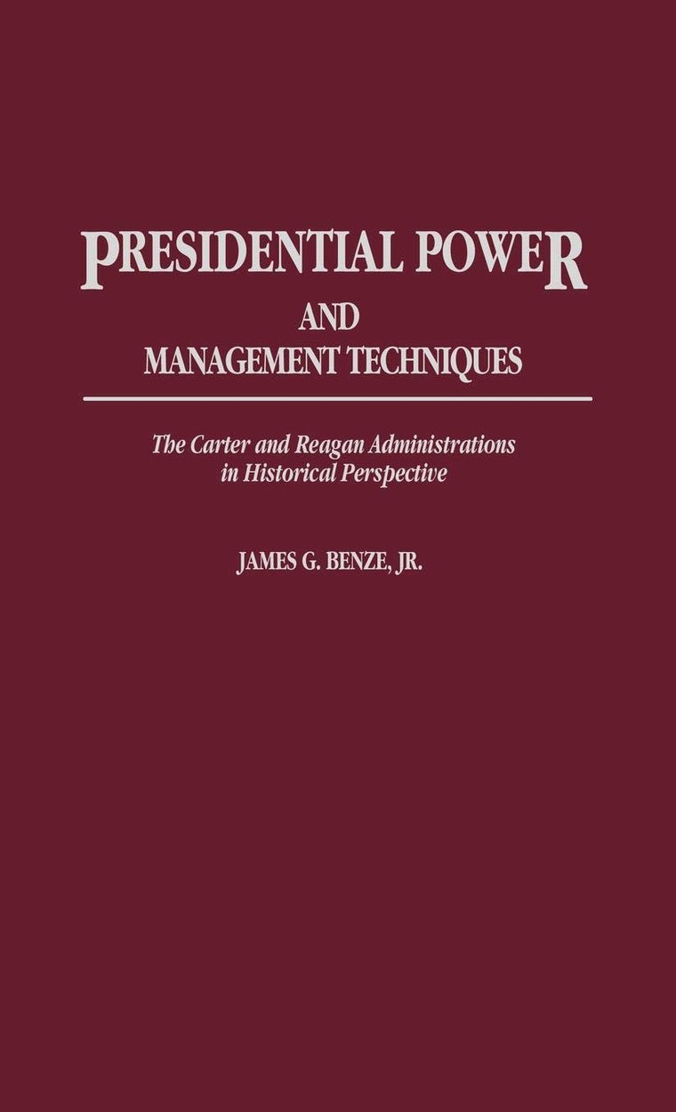 Presidential Power and Management Techniques: The Carter and Reagan Administrations in Historical Perspective (Contributions in Political Science)