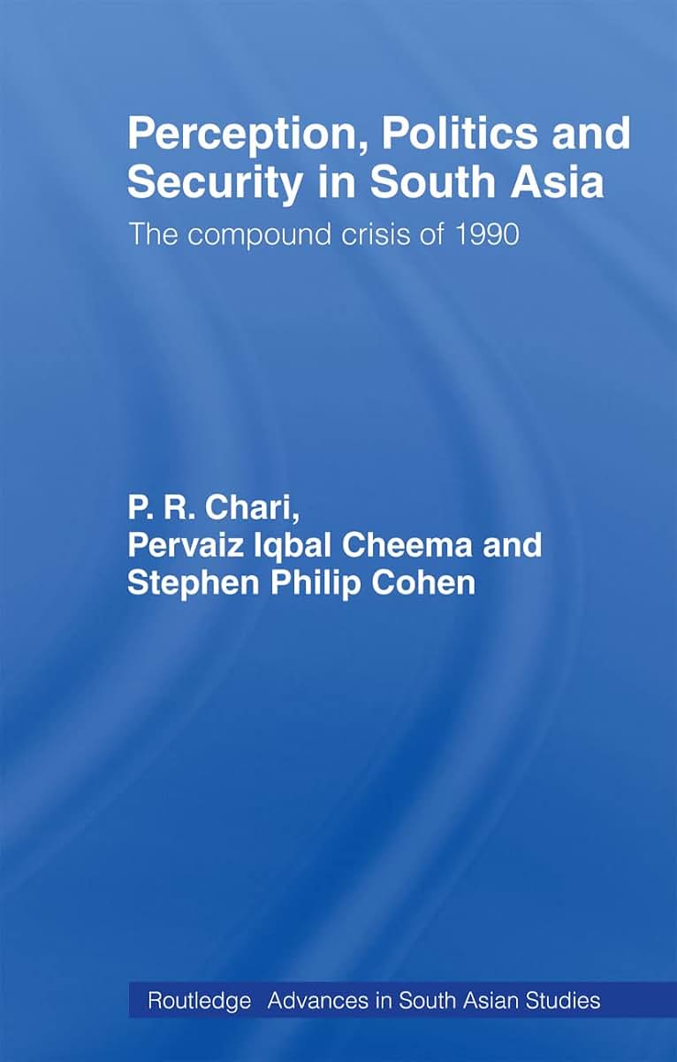 Perception, Politics and Security in South Asia: The Compound Crisis of 1990 (Routledge Advances in South Asian Studies)