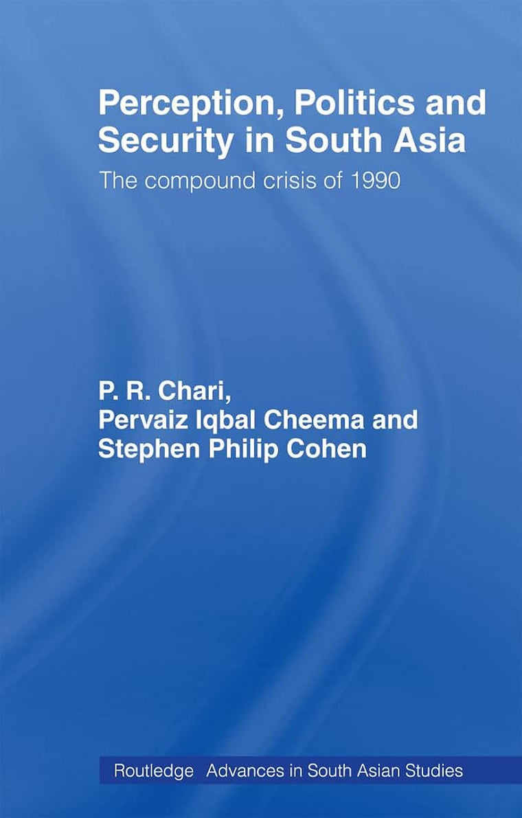 Perception, Politics and Security in South Asia: The Compound Crisis of 1990 (Routledge Advances in South Asian Studies)