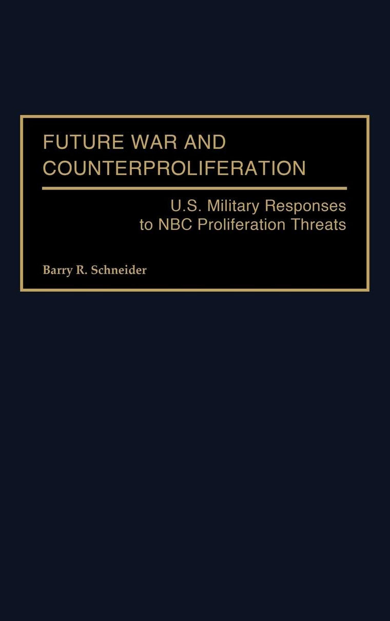 Future War and Counterproliferation: U.S. Military Responses to NBC Proliferation Threats (Praeger Security International)