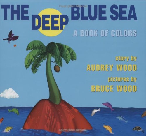 The Deep Blue Sea: A Book of Colors by Wood, Audrey