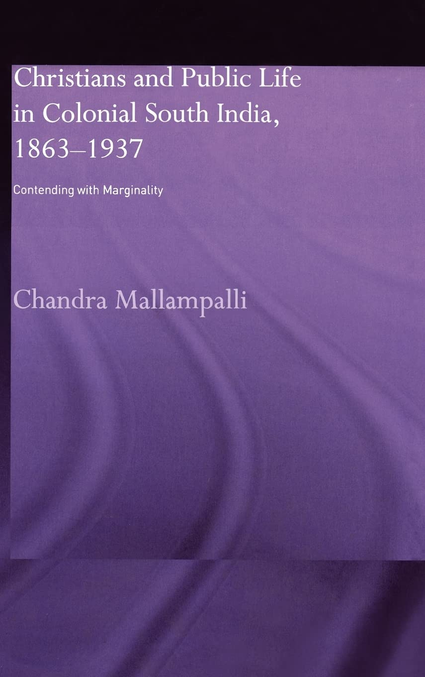 Christians and Public Life in Colonial South India, 1863-1937: Contending with Marginality
