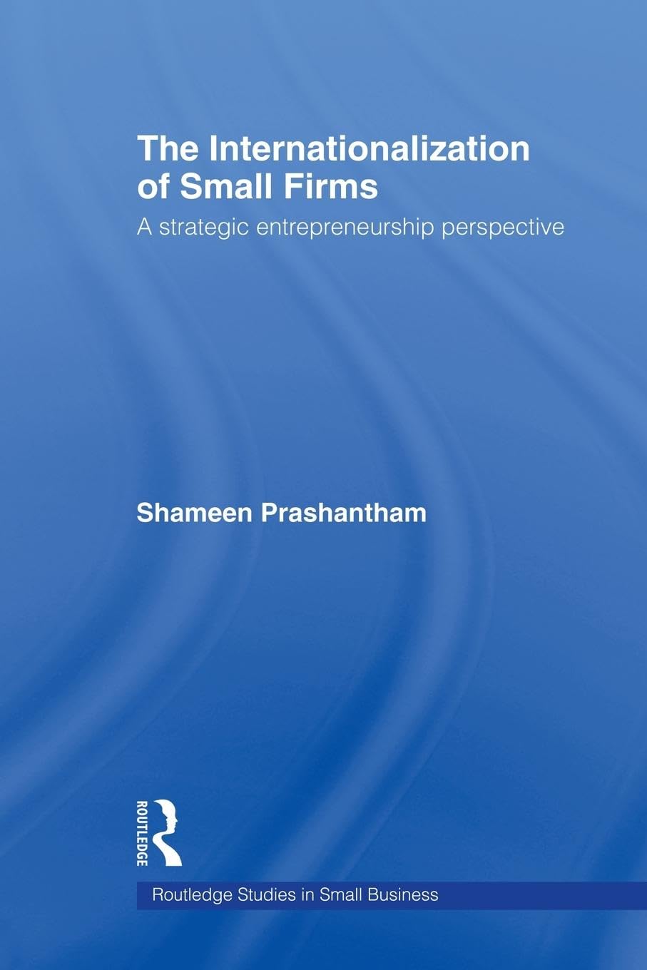 The Internationalization of Small Firms (Routledge Studies in Entrepreneurship and Small Business)