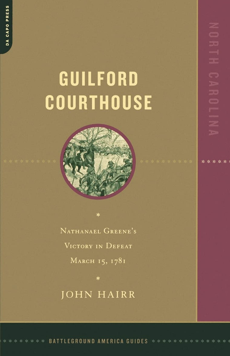 Guilford Courthouse: Nathanael Greene's Victory in Defeat, March 15, 1781 (Battleground America Guides)