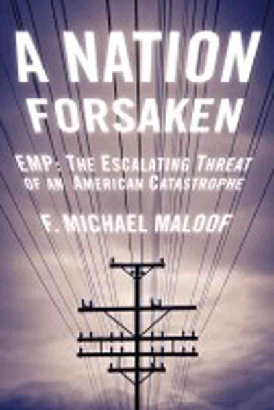A Nation Forsaken: EMP: The Escalating Threat of an American Catastrophe