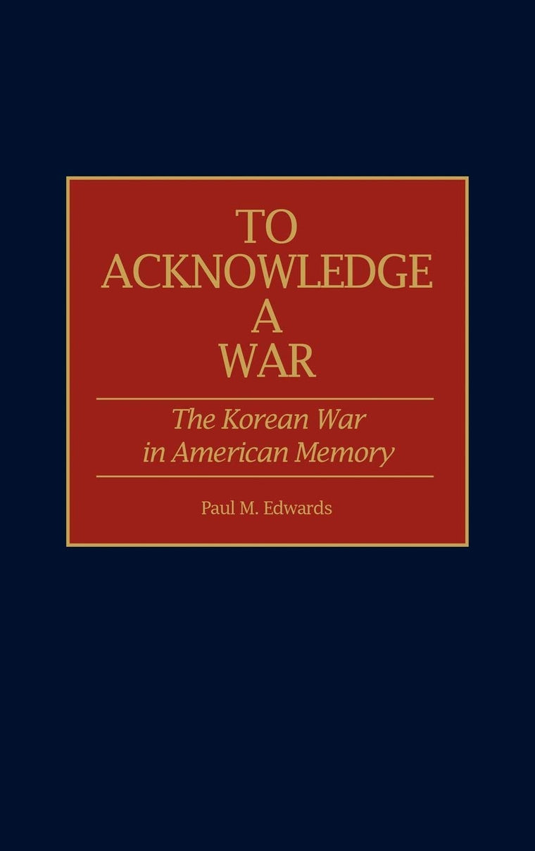 To Acknowledge a War: The Korean War in American Memory (Contributions in Military Studies)