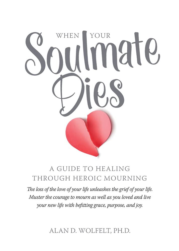 When Your Soulmate Dies: A Guide to Healing Through Heroic Mourning