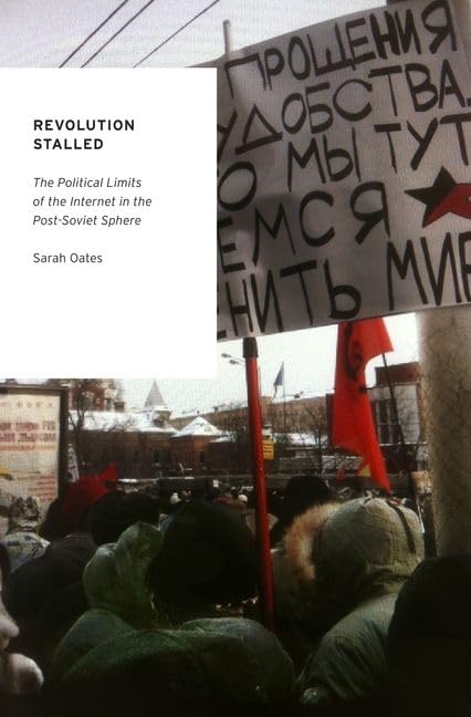 Revolution Stalled: The Political Limits of the Internet in the Post-Soviet Sphere (Oxford Studies in Digital Politics)