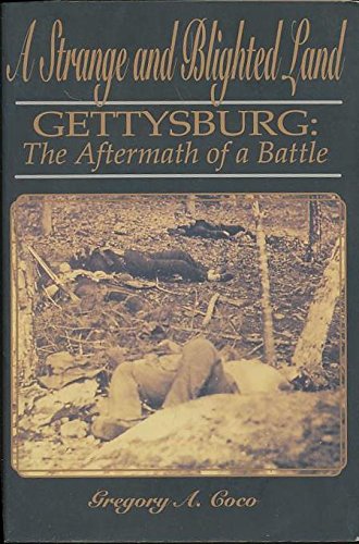A Strange and Blighted Land - Gettysburg: The Aftermath of a Battle
