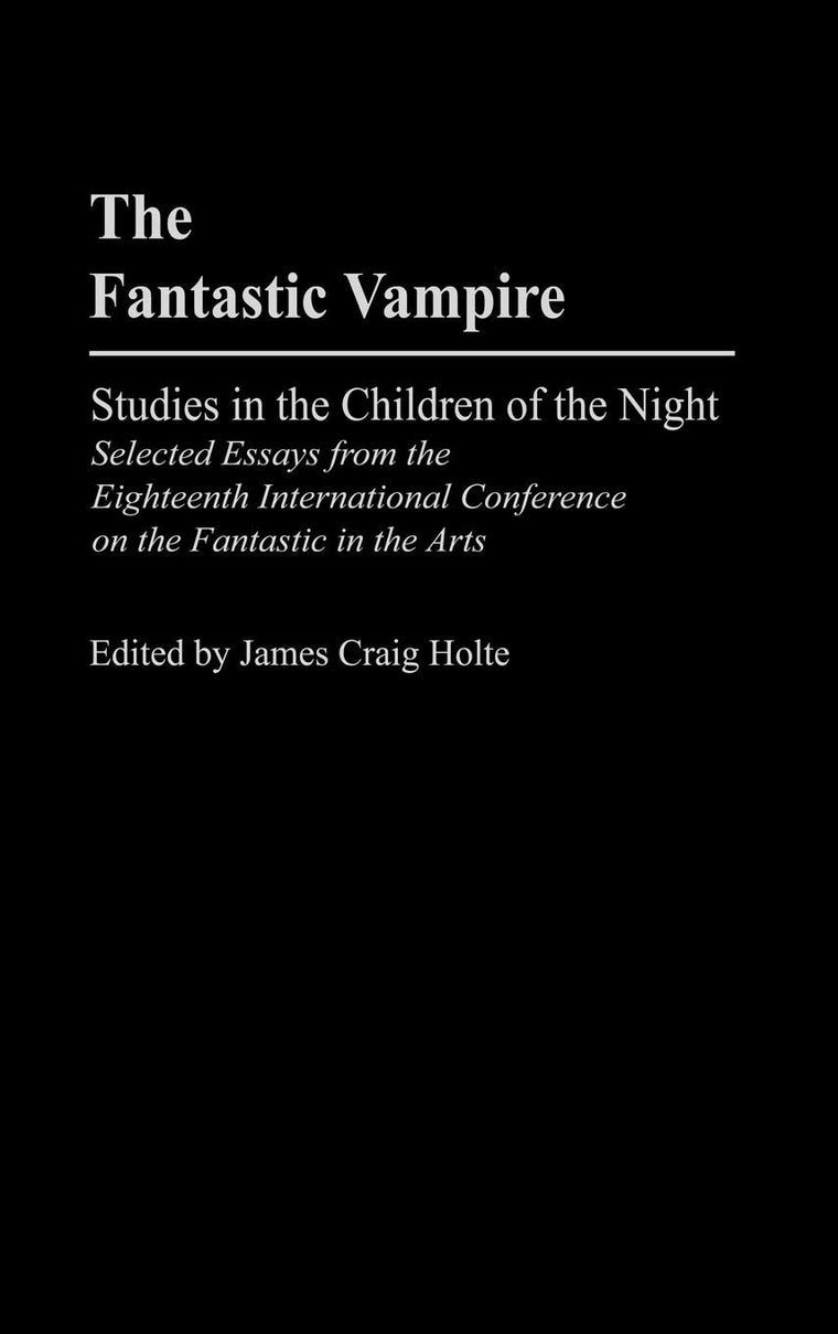 The Fantastic Vampire: Studies in the Children of the Night - Selected Essays from the Eighteenth International Conference on the Fantastic in the ... to the Study of Science Fiction and Fantasy)