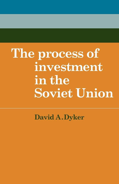 The Process of Investment in the Soviet Union (Cambridge Russian, Soviet and Post-Soviet Studies, Series Number 38)