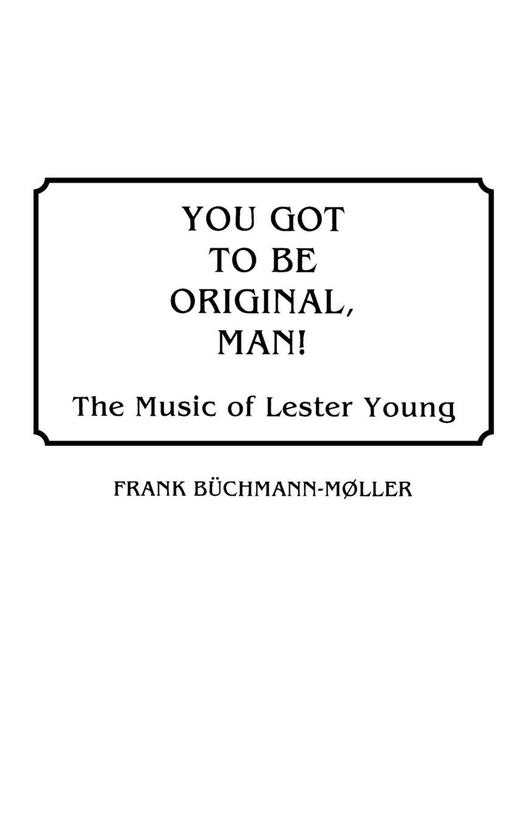 You Got to Be Original, Man!: The Music of Lester Young (Discographies: Association for Recorded Sound Collections Discographic Reference)