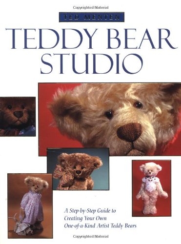 Ted Menten Teddy Bear Studio: A Step-by -step Guide To Creat
