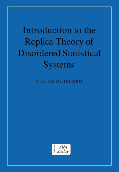 Introduction to the Replica Theory of Disordered Statistical Systems (Collection Alea-Saclay: Monographs and Texts in Statistical Physics)