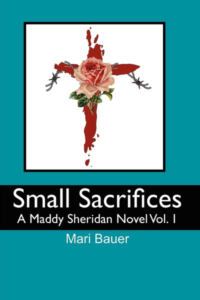 Small Sacrifices: A Maddy Sheridan Novel Vol. 1