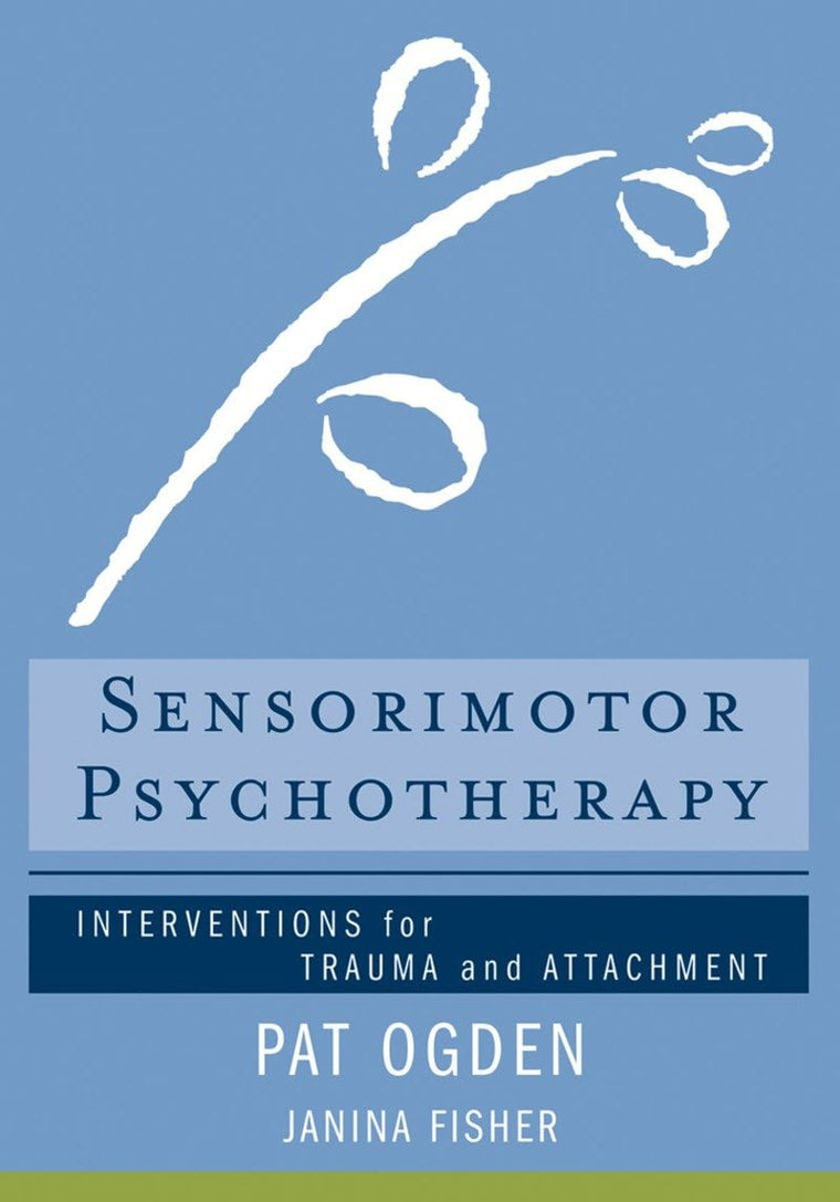 Sensorimotor Psychotherapy: Interventions for Trauma and Attachment (Norton Series on Interpersonal Neurobiology)