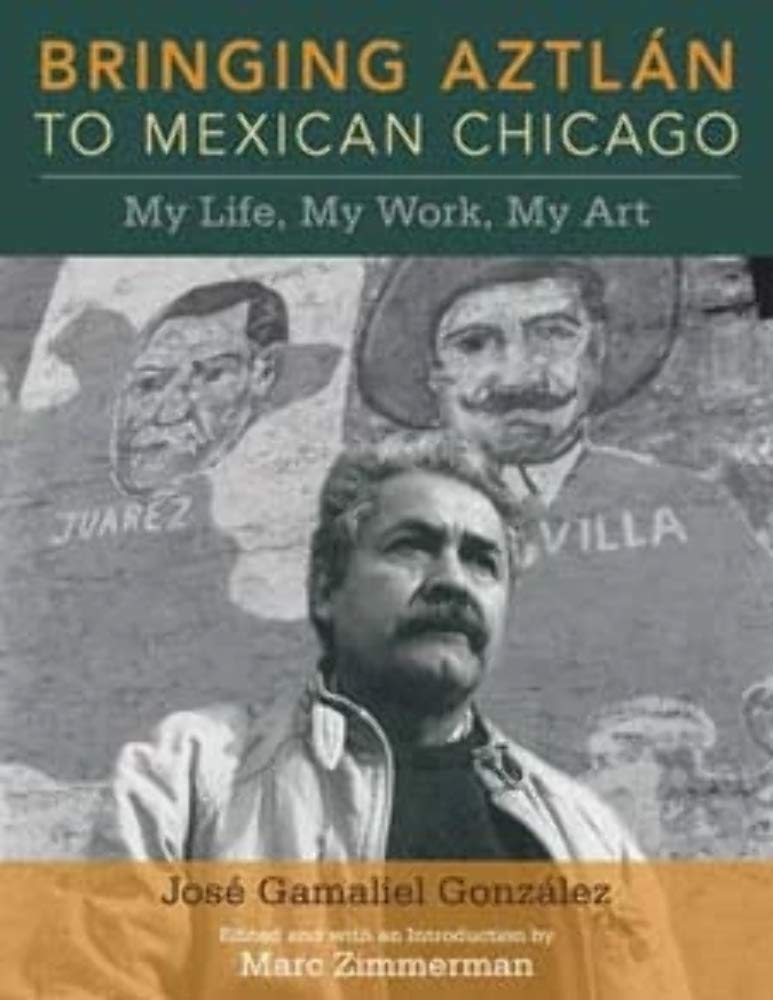 Bringing Aztlan to Mexican Chicago: My Life, My Work, My Art (Latinos in Chicago and Midwest)