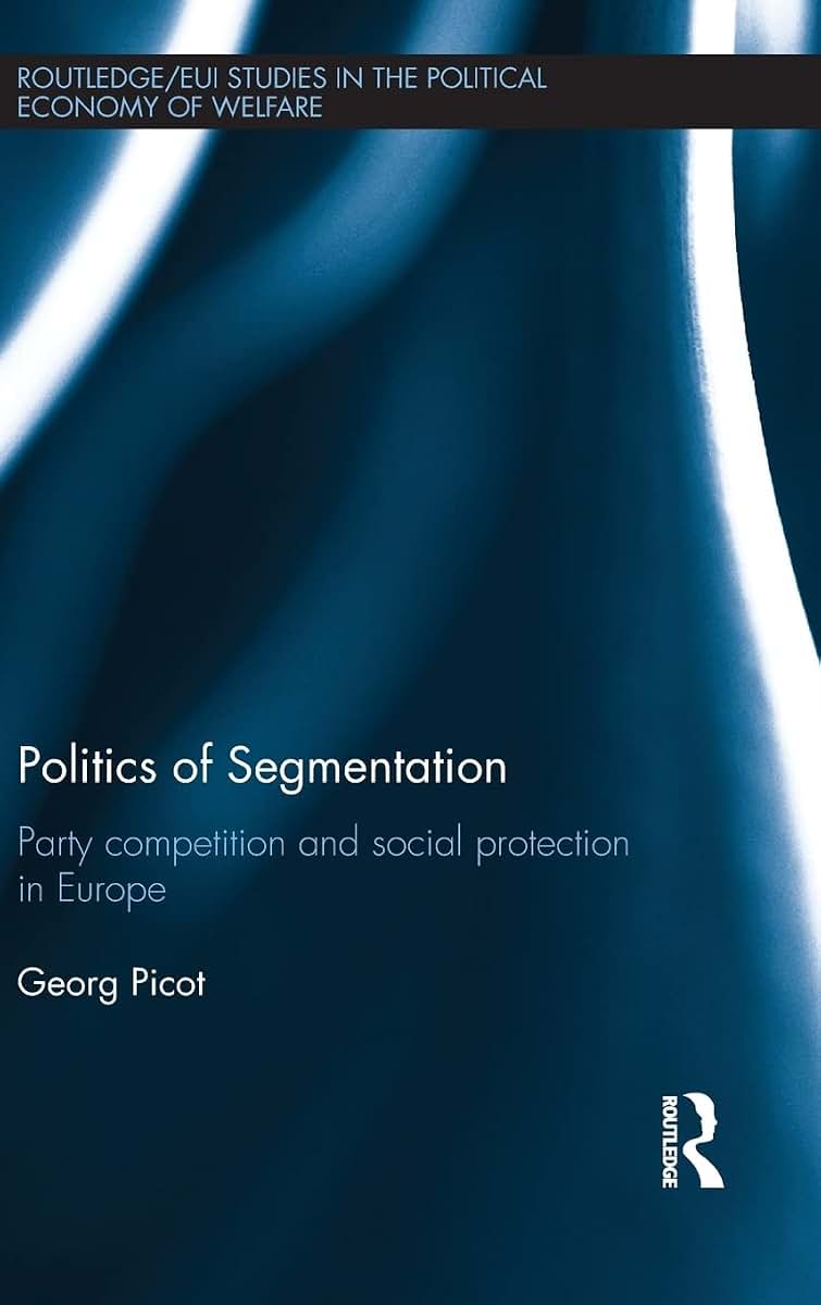 Politics of Segmentation: Party Competition and Social Protection in Europe (Routledge Studies in the Political Economy of the Welfare State)