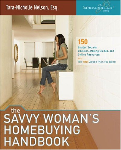 The Savvy Woman's Homebuying Handbook: 150 Insider Secrets, Decision-Making Guides and Online Resources, plus the ONE Action Plan You Need