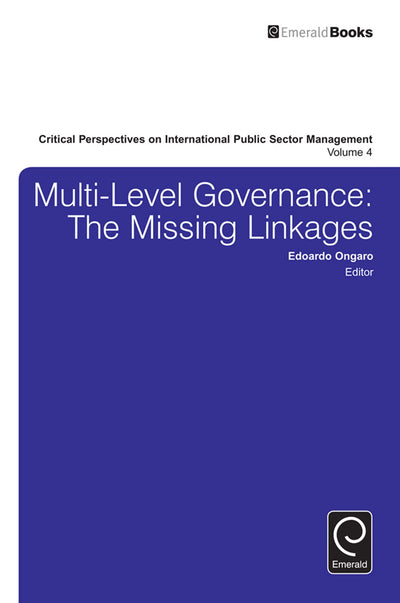 Multi-Level Governance: The Missing Linkages (Critical Perspectives on International Public Sector Management, 4)