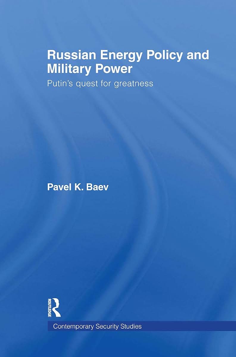 Russian Energy Policy and Military Power: Putin's Quest for Greatness (Contemporary Security Studies)