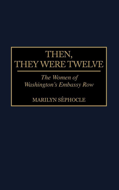 Then, They Were Twelve: The Women of Washington's Embassy Row