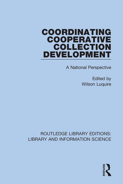 Coordinating Cooperative Collection Development: A National Perspective (Routledge Library Editions: Library and Information Science)